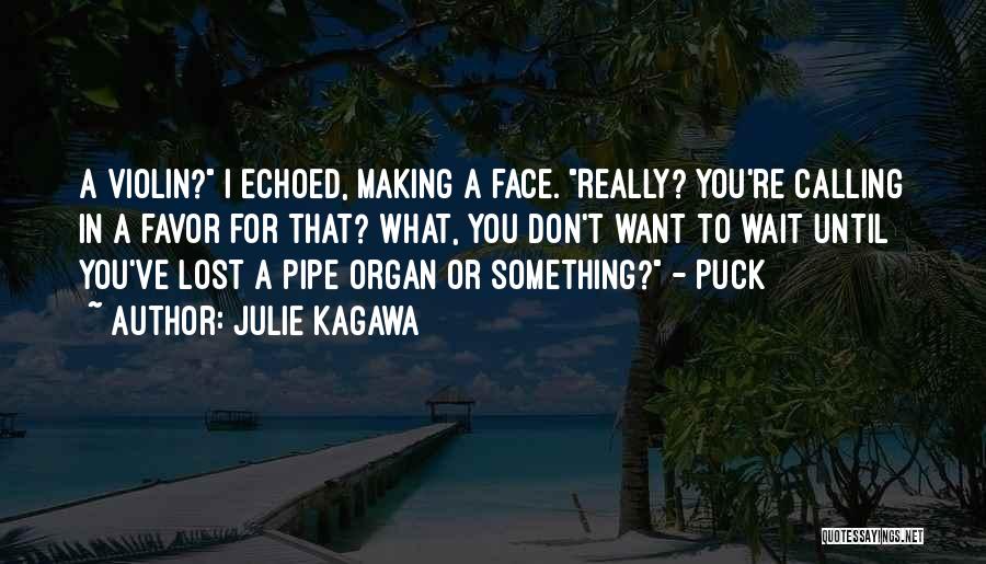 Julie Kagawa Quotes: A Violin? I Echoed, Making A Face. Really? You're Calling In A Favor For That? What, You Don't Want To