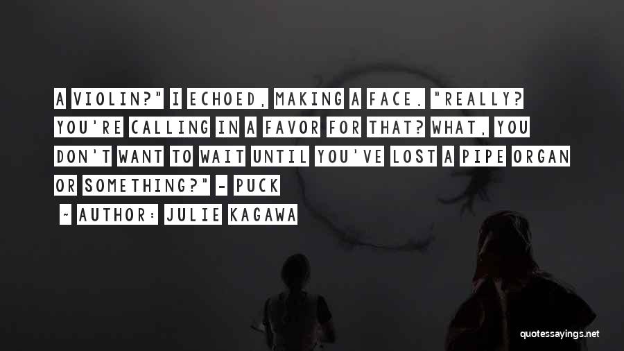 Julie Kagawa Quotes: A Violin? I Echoed, Making A Face. Really? You're Calling In A Favor For That? What, You Don't Want To