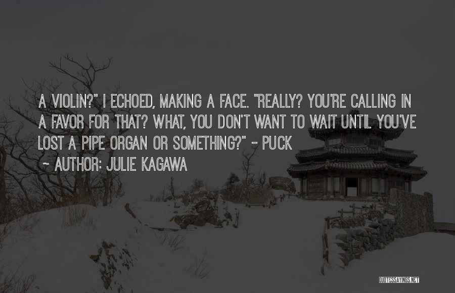 Julie Kagawa Quotes: A Violin? I Echoed, Making A Face. Really? You're Calling In A Favor For That? What, You Don't Want To