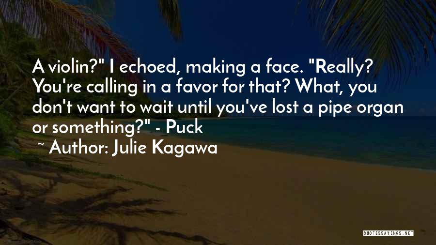 Julie Kagawa Quotes: A Violin? I Echoed, Making A Face. Really? You're Calling In A Favor For That? What, You Don't Want To