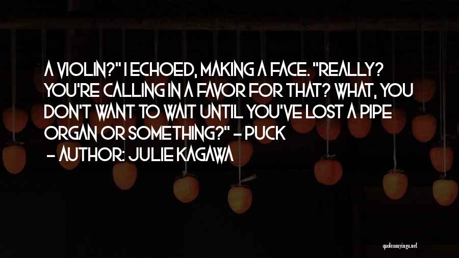 Julie Kagawa Quotes: A Violin? I Echoed, Making A Face. Really? You're Calling In A Favor For That? What, You Don't Want To