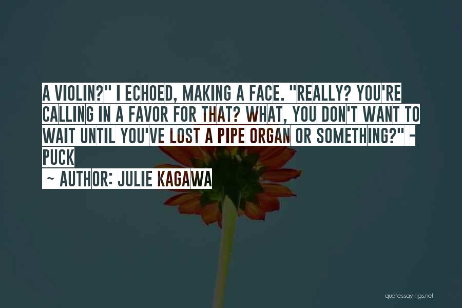 Julie Kagawa Quotes: A Violin? I Echoed, Making A Face. Really? You're Calling In A Favor For That? What, You Don't Want To