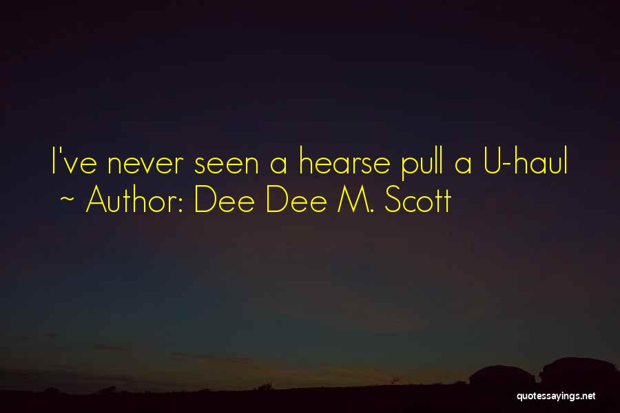 Dee Dee M. Scott Quotes: I've Never Seen A Hearse Pull A U-haul