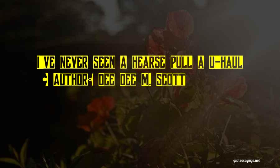 Dee Dee M. Scott Quotes: I've Never Seen A Hearse Pull A U-haul