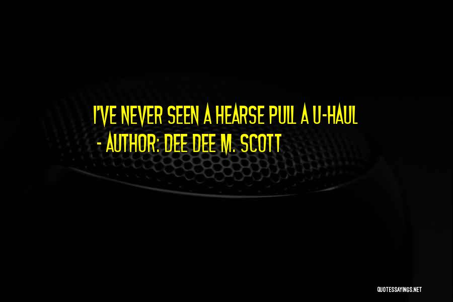 Dee Dee M. Scott Quotes: I've Never Seen A Hearse Pull A U-haul