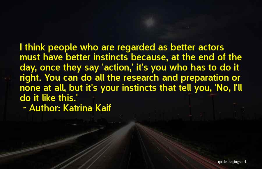 Katrina Kaif Quotes: I Think People Who Are Regarded As Better Actors Must Have Better Instincts Because, At The End Of The Day,