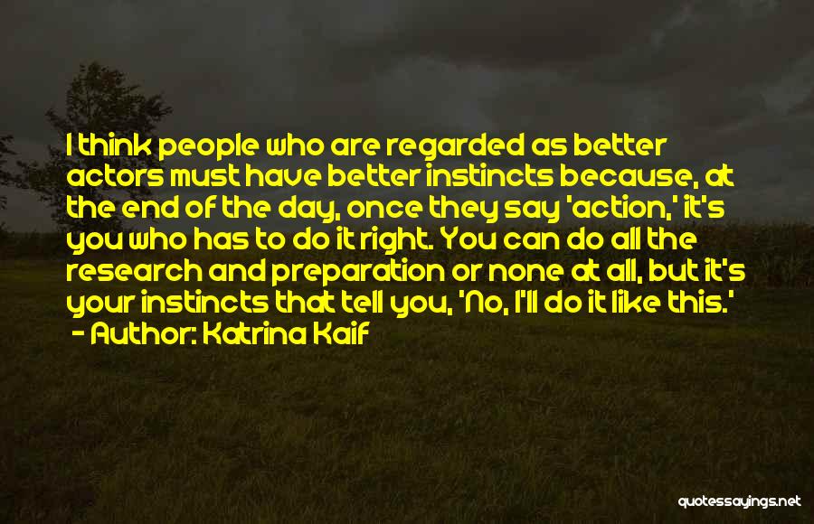 Katrina Kaif Quotes: I Think People Who Are Regarded As Better Actors Must Have Better Instincts Because, At The End Of The Day,