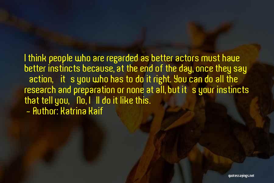 Katrina Kaif Quotes: I Think People Who Are Regarded As Better Actors Must Have Better Instincts Because, At The End Of The Day,