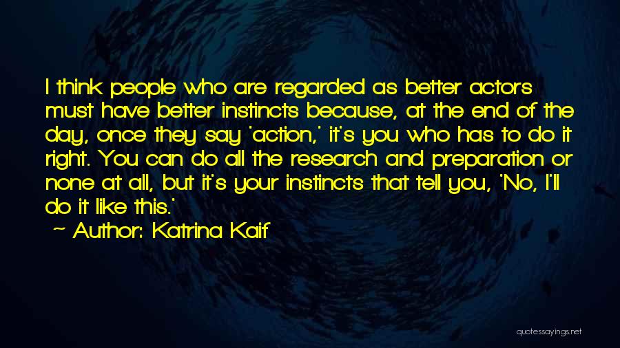 Katrina Kaif Quotes: I Think People Who Are Regarded As Better Actors Must Have Better Instincts Because, At The End Of The Day,