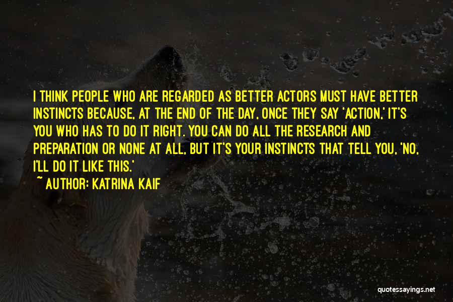 Katrina Kaif Quotes: I Think People Who Are Regarded As Better Actors Must Have Better Instincts Because, At The End Of The Day,