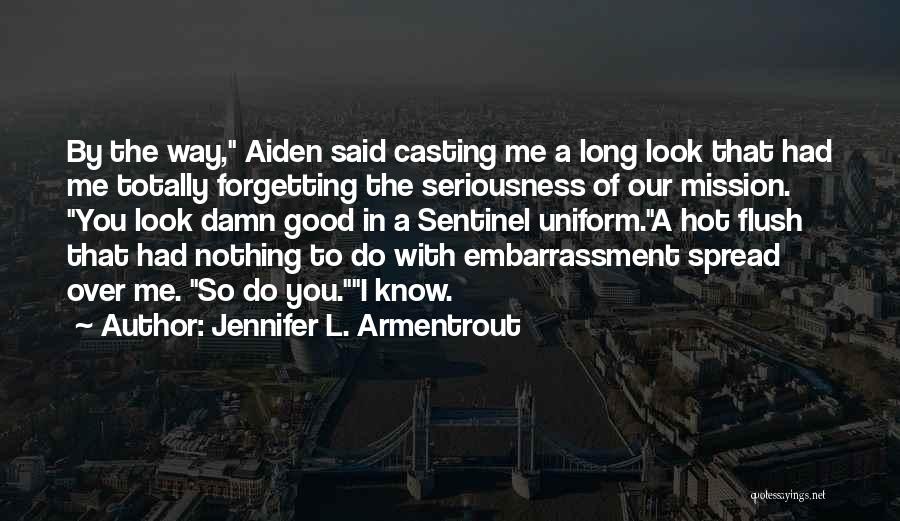 Jennifer L. Armentrout Quotes: By The Way, Aiden Said Casting Me A Long Look That Had Me Totally Forgetting The Seriousness Of Our Mission.
