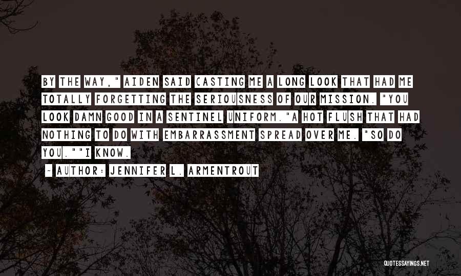 Jennifer L. Armentrout Quotes: By The Way, Aiden Said Casting Me A Long Look That Had Me Totally Forgetting The Seriousness Of Our Mission.