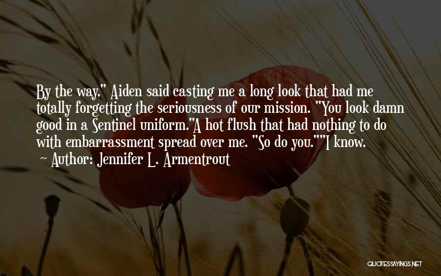 Jennifer L. Armentrout Quotes: By The Way, Aiden Said Casting Me A Long Look That Had Me Totally Forgetting The Seriousness Of Our Mission.