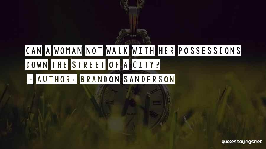 Brandon Sanderson Quotes: Can A Woman Not Walk With Her Possessions Down The Street Of A City?