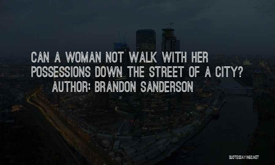 Brandon Sanderson Quotes: Can A Woman Not Walk With Her Possessions Down The Street Of A City?