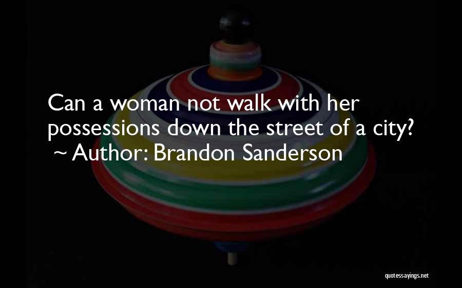 Brandon Sanderson Quotes: Can A Woman Not Walk With Her Possessions Down The Street Of A City?