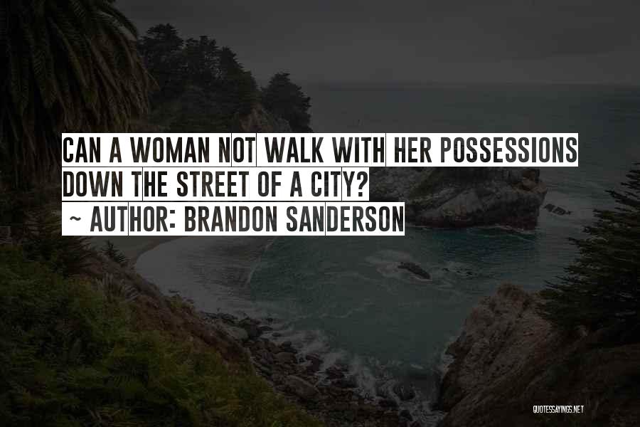 Brandon Sanderson Quotes: Can A Woman Not Walk With Her Possessions Down The Street Of A City?