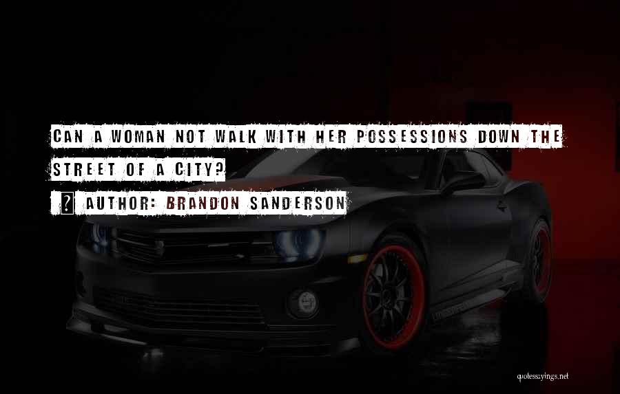 Brandon Sanderson Quotes: Can A Woman Not Walk With Her Possessions Down The Street Of A City?