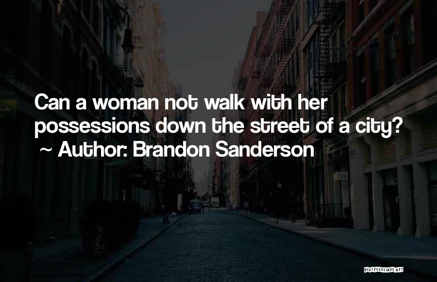 Brandon Sanderson Quotes: Can A Woman Not Walk With Her Possessions Down The Street Of A City?