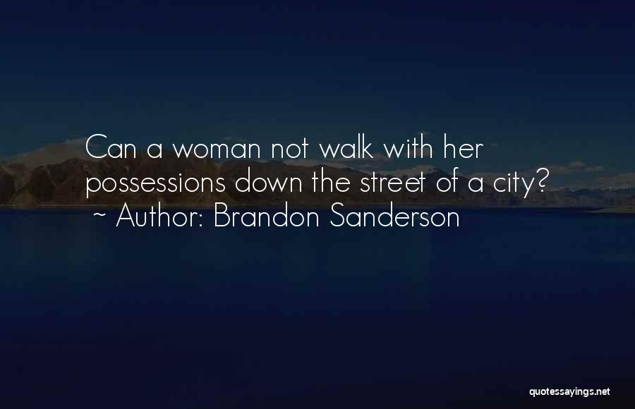 Brandon Sanderson Quotes: Can A Woman Not Walk With Her Possessions Down The Street Of A City?