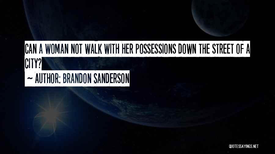 Brandon Sanderson Quotes: Can A Woman Not Walk With Her Possessions Down The Street Of A City?