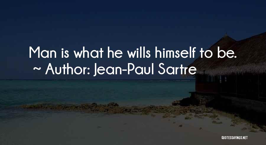 Jean-Paul Sartre Quotes: Man Is What He Wills Himself To Be.