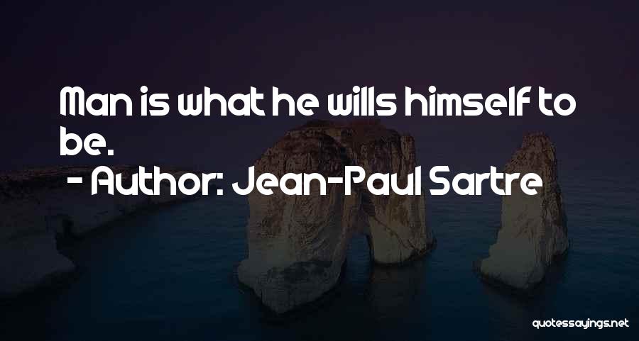 Jean-Paul Sartre Quotes: Man Is What He Wills Himself To Be.