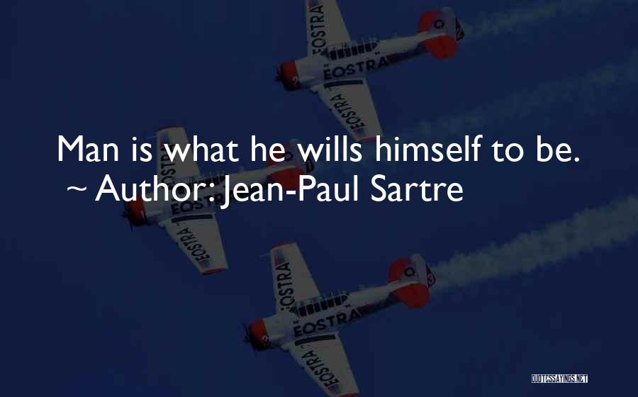 Jean-Paul Sartre Quotes: Man Is What He Wills Himself To Be.