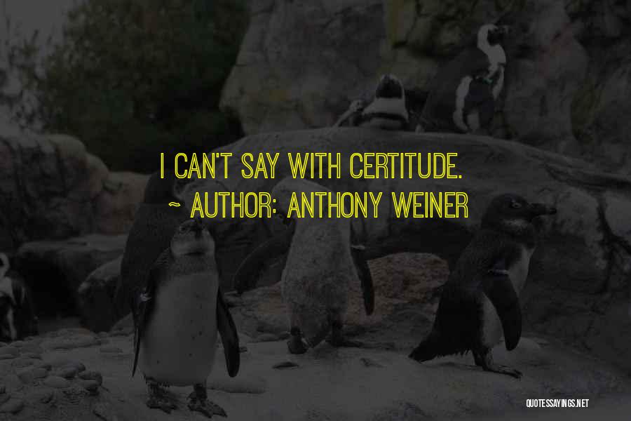 Anthony Weiner Quotes: I Can't Say With Certitude.