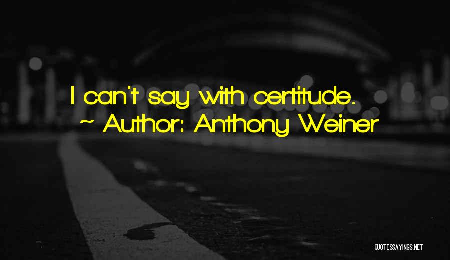 Anthony Weiner Quotes: I Can't Say With Certitude.