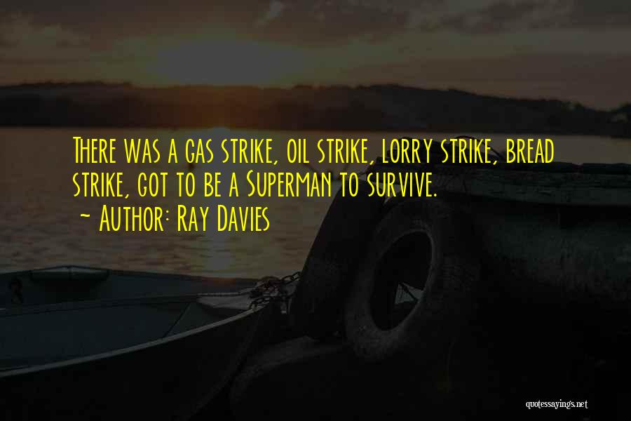 Ray Davies Quotes: There Was A Gas Strike, Oil Strike, Lorry Strike, Bread Strike, Got To Be A Superman To Survive.