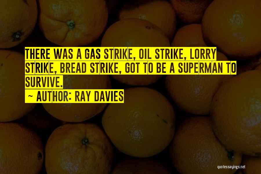 Ray Davies Quotes: There Was A Gas Strike, Oil Strike, Lorry Strike, Bread Strike, Got To Be A Superman To Survive.