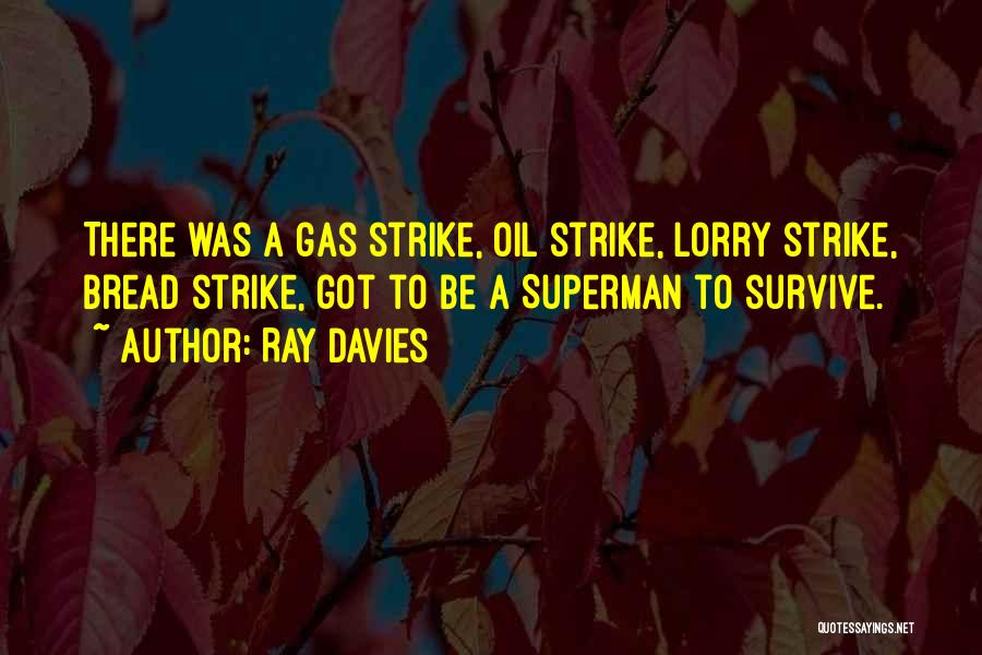 Ray Davies Quotes: There Was A Gas Strike, Oil Strike, Lorry Strike, Bread Strike, Got To Be A Superman To Survive.