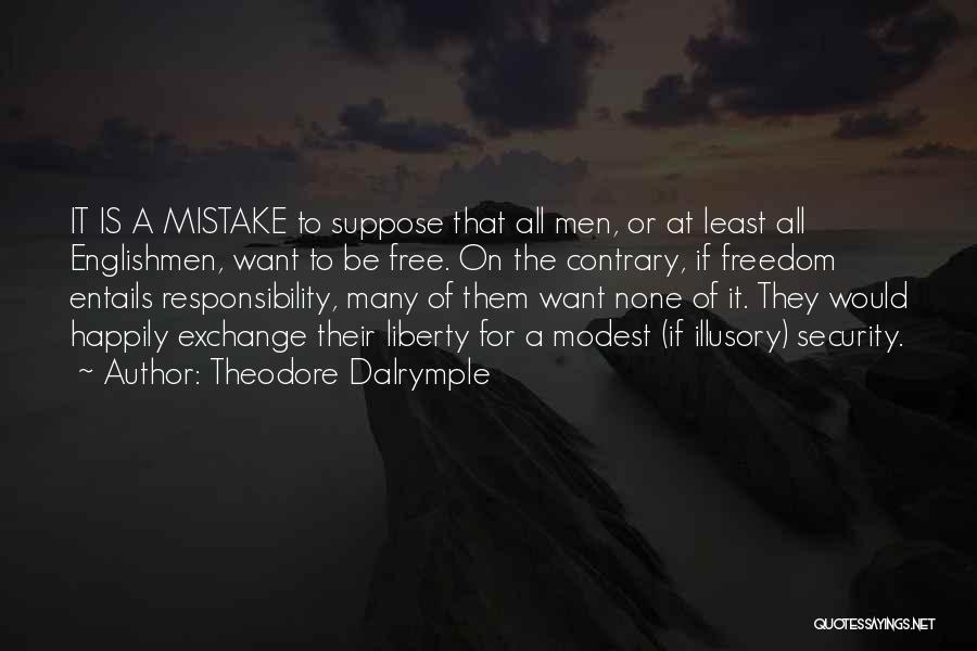 Theodore Dalrymple Quotes: It Is A Mistake To Suppose That All Men, Or At Least All Englishmen, Want To Be Free. On The