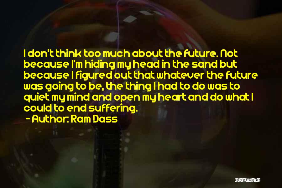 Ram Dass Quotes: I Don't Think Too Much About The Future. Not Because I'm Hiding My Head In The Sand But Because I