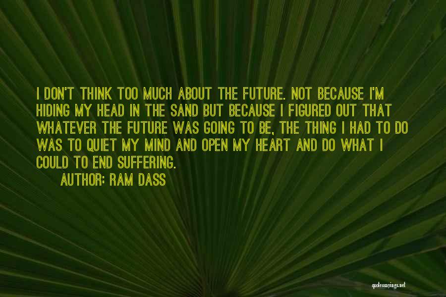 Ram Dass Quotes: I Don't Think Too Much About The Future. Not Because I'm Hiding My Head In The Sand But Because I