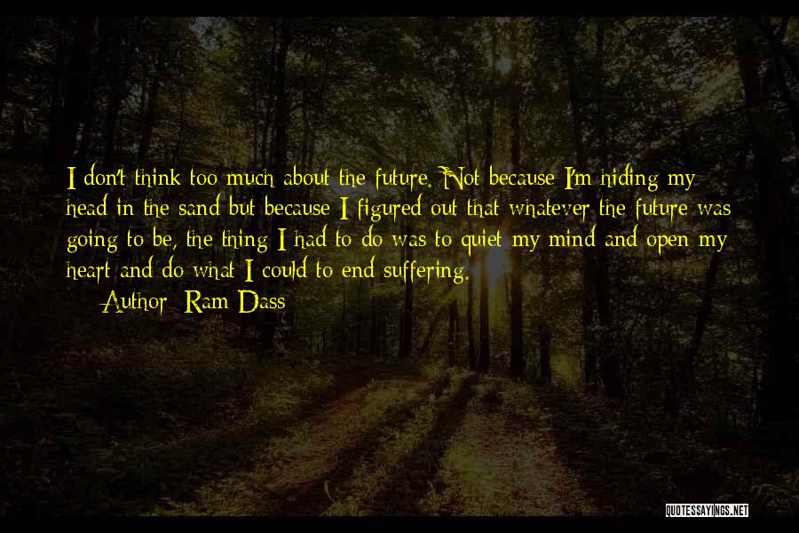 Ram Dass Quotes: I Don't Think Too Much About The Future. Not Because I'm Hiding My Head In The Sand But Because I