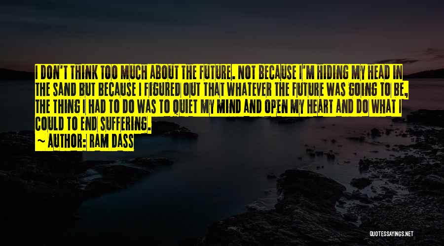 Ram Dass Quotes: I Don't Think Too Much About The Future. Not Because I'm Hiding My Head In The Sand But Because I