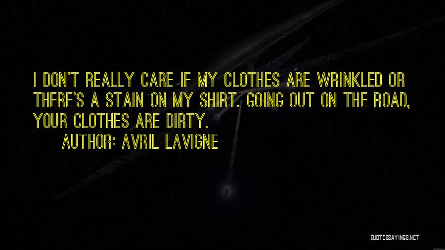 Avril Lavigne Quotes: I Don't Really Care If My Clothes Are Wrinkled Or There's A Stain On My Shirt. Going Out On The