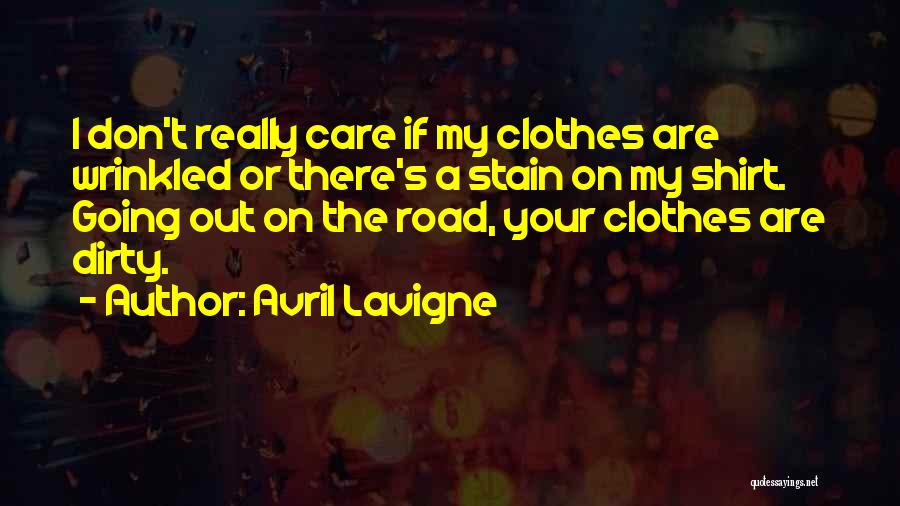 Avril Lavigne Quotes: I Don't Really Care If My Clothes Are Wrinkled Or There's A Stain On My Shirt. Going Out On The