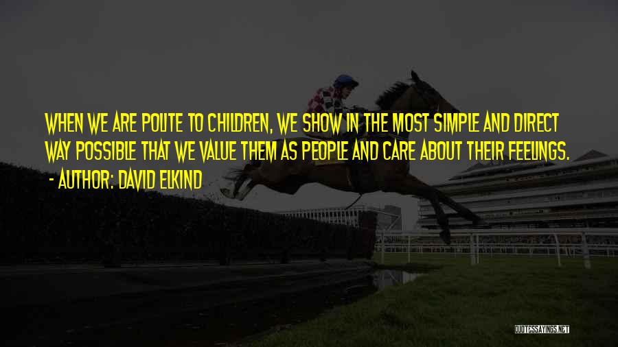 David Elkind Quotes: When We Are Polite To Children, We Show In The Most Simple And Direct Way Possible That We Value Them