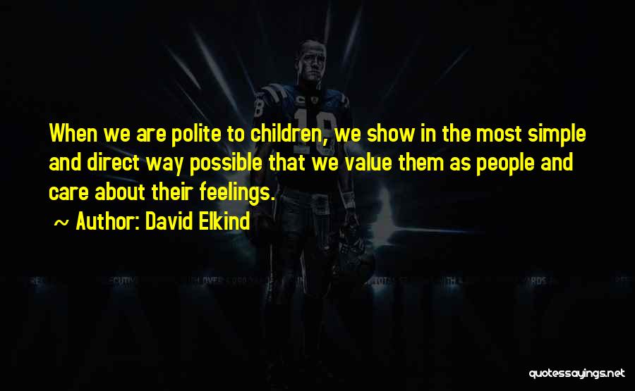 David Elkind Quotes: When We Are Polite To Children, We Show In The Most Simple And Direct Way Possible That We Value Them