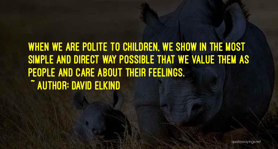 David Elkind Quotes: When We Are Polite To Children, We Show In The Most Simple And Direct Way Possible That We Value Them