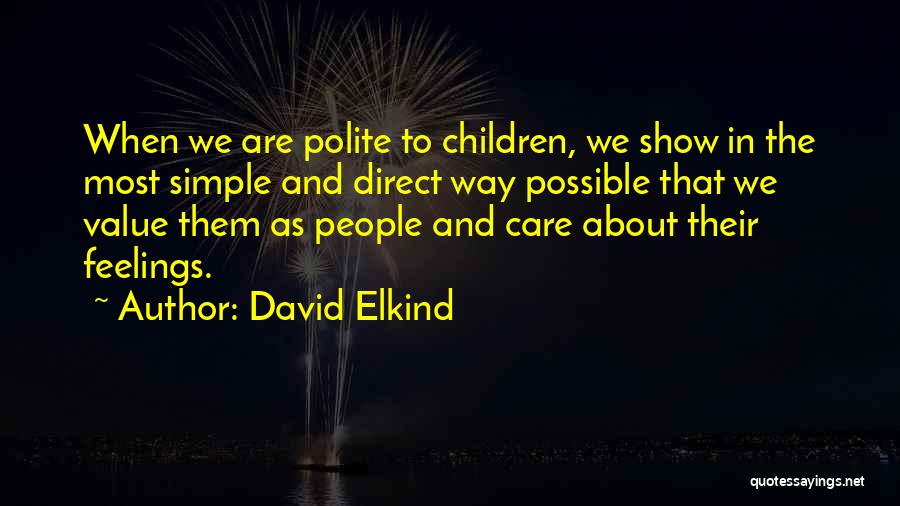 David Elkind Quotes: When We Are Polite To Children, We Show In The Most Simple And Direct Way Possible That We Value Them