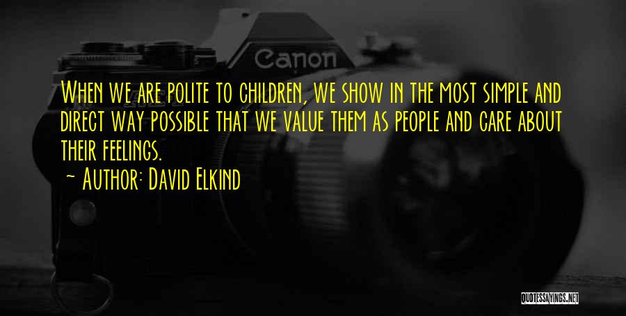 David Elkind Quotes: When We Are Polite To Children, We Show In The Most Simple And Direct Way Possible That We Value Them