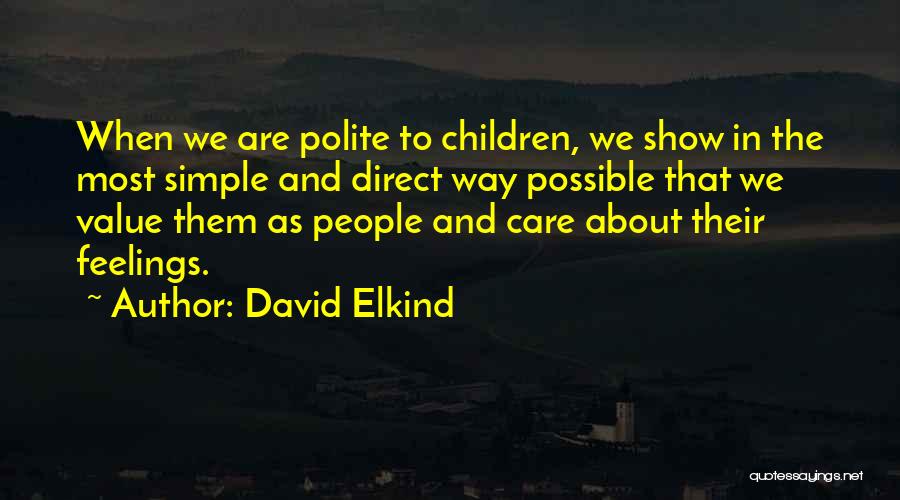 David Elkind Quotes: When We Are Polite To Children, We Show In The Most Simple And Direct Way Possible That We Value Them
