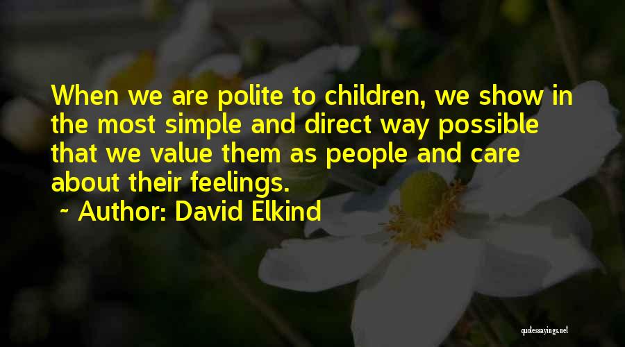 David Elkind Quotes: When We Are Polite To Children, We Show In The Most Simple And Direct Way Possible That We Value Them