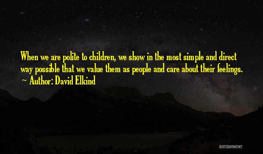 David Elkind Quotes: When We Are Polite To Children, We Show In The Most Simple And Direct Way Possible That We Value Them