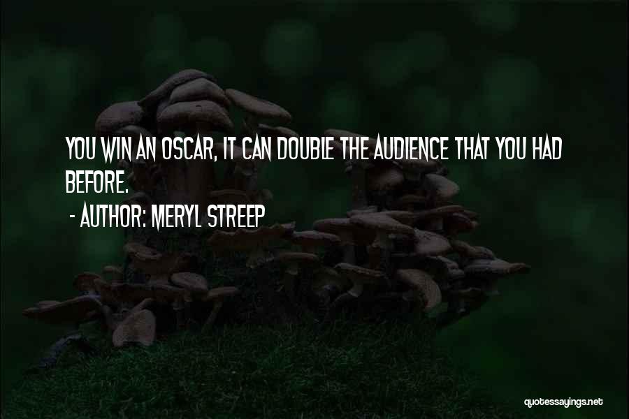 Meryl Streep Quotes: You Win An Oscar, It Can Double The Audience That You Had Before.