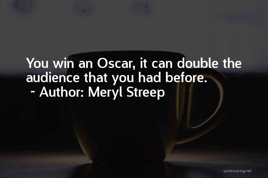 Meryl Streep Quotes: You Win An Oscar, It Can Double The Audience That You Had Before.